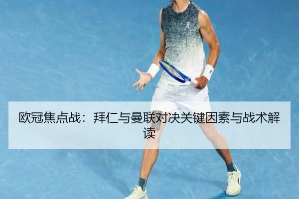 欧冠焦点战：拜仁与曼联对决关键因素与战术解读